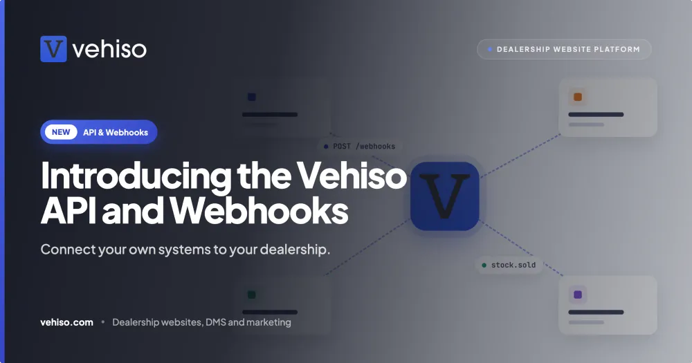Introducing the Vehiso API and Webhooks: Connect Your Own Systems to Your Dealership